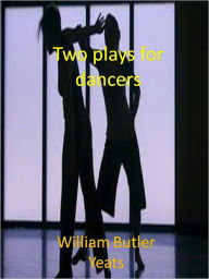 Title: Two plays for dancers w/ Direct link technology ( A Poem Drama), Author: William Butler Yeats