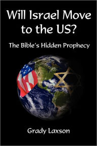 Title: Will Israel Move to the US - The Bible's Hidden Prophecy, Author: Grady Laxson