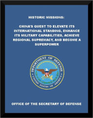 Title: Historic Missions: China's Quest to Elevate its International Standing, Enhance its Military Capabilities, Achieve Regional Supremacy, and Become a Superpower, Author: Office of the Secretary of Defense