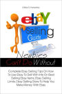 Ebay Selling Guide Newbies Can’t Do Without: Complete Ebay Selling Tips On How To Use Ebay To Sell With Info On Best Selling Ebay Items, Ebay Selling Limits, Ebay Selling Store To Help You Make Money With Ebay