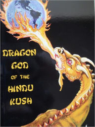 Title: DRAGON GOD OF THE HINDU KUSH, Author: WAYNE HAALAND