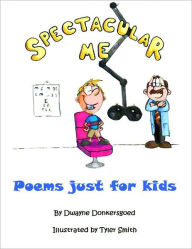 Title: Spectacular Me: Poems Just for Kids, Author: Dwayne Donkersgoed