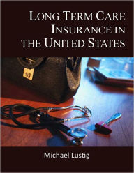 Title: Long Term Care Insurance in the United States, Author: Michael Lustig
