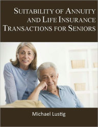 Title: Suitability of Annuity and Life Insurance Transactions for Seniors, Author: Michael Lustig