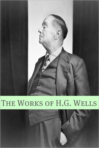 The Works of H.G. Wells (Includes biography about the life and times of H.G. Wells)