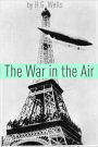 The War in the Air (Includes biography about the life and times of H.G. Wells)