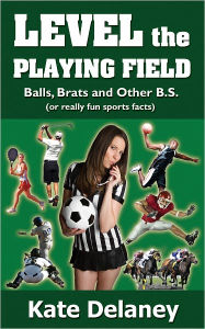 Title: Level the Playing Field: Balls, Brats and Other B.S., Author: Kate Delaney