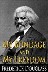 Title: MY BONDAGE and MY FREEDOM, Author: Frederick Douglass