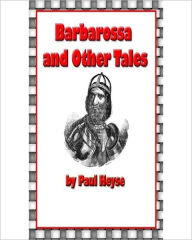 Title: Barbarossa And Other Tales: A Classic Short Story Collection By Paul Heyse!, Author: Paul Heyse