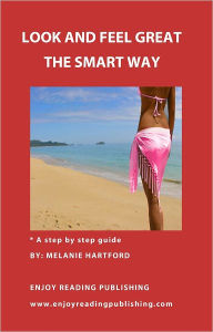 Title: Look and Feel Great the Smart Way, Author: Melanie Hartford