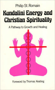 Title: Kundalini Energy and Christian Spirituality: A Pathway to Growth and Healing, Author: Philip St. Romain