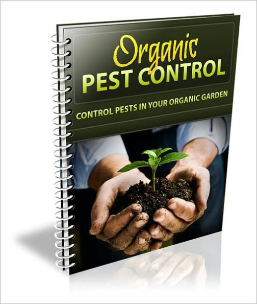 Organic Pest Control: Discover How To Control Pests In Your Organic Gardening And Minimize The Risks!