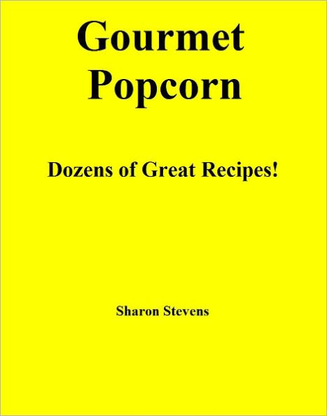 Gourmet Popcorn: Dozens of Great Recipes!