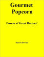 Gourmet Popcorn: Dozens of Great Recipes!