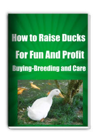 Title: How to Raise Ducks for Fun And Profit Buying-Breeding and Care, Author: James Wright