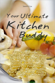 Title: Your Ultimate Kitchen Buddy: This Handbook Will Definitely Teach You About The Ideal Kitchen Recipes That You Need, Plus The Various Importance Of Elements In Food, Making Soup Tips, Best Macaroni And Cheese Recipe, Healthy Salmon Recipes And More!, Author: Cox