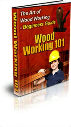 The Art of Woodworking 101 - Beginners' Guide! by Bdp | NOOK Book