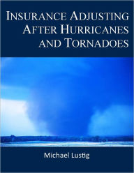 Title: Insurance Adjusting After Hurricanes and Tornadoes, Author: Michael Lustig