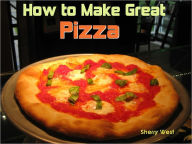 Title: How to Make Great Pizza ~SALE reg.9.99 now 3.25, Author: Sherry West