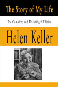 Title: The Story of My Life The Complete and Unabridged Edition, Author: Helen Keller