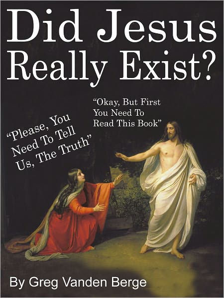 Did Jesus Really Exist By Greg Vanden Berge Nook Book Ebook Barnes And Noble®