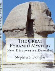 Title: THE GREAT PYRAMID MYSTERY - New Discoveries Revealed, Author: Stephen S. Douglas