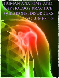 Title: Human Anatomy and Physiology Practice Questions: Disorders: Vol. 1-3, Author: Dr. Evelyn J. Biluk