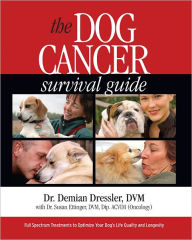 Title: The Dog Cancer Survival Guide: Full Spectrum Treatments to Optimize Your Dog's Life Quality and Longevity, Author: Demian Dressler