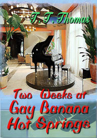 Title: Two Weeks At Gay Banana Hot Springs, Author: T. T. Thomas