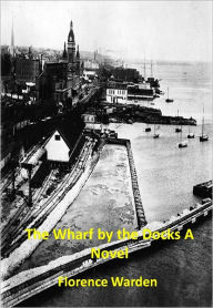 Title: The Wharf by the Docks A Novel w/ Direct link technology (A Mystery Classic), Author: Florence Warden