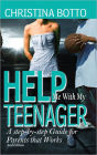 Help Me With My Teenager! A Step-by-step Guide for Parents that Works