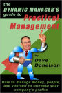 The Dynamic Managers Guide To Practical Management: How To Manage Money, People, And Yourself To Increase Your Company Profits