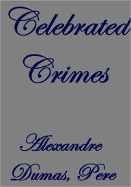 Title: CELEBRATED CRIMES, COMPLETE, Author: Alexandre Dumas