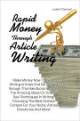 Rapid Money Through Article Writing: Make Money Now Through Writing Articles And Be Guided Through This Handbook And Get The Amazing Ideas On How To Sea Techniques In Writing, Choosing The Best Articles Content For Your Niche, Article Directories And Mo