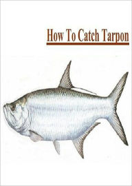 Title: Fishing - Knowledge and Know How to Catch Tarpon, Author: Irwing