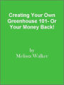 Creating Your Own Greenhouse 101- Or Your Money Back!