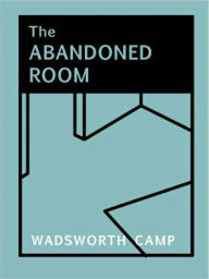 Title: The Abandoned Room: A Mystery/Detective Classic By Wadsworth Camp!, Author: Wadsworth Camp