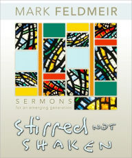 Title: Stirred, Not Shaken: Sermons For An Emerging Generation, Author: Mark Feldmeir