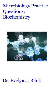 Title: Microbiology Practice Questions: Biochemistry, Author: Dr. Evelyn J. Biluk