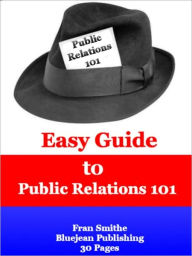 Title: Easy Guide to Public Relations 101: History, Marketing and Ethics, Author: Fran Smithe