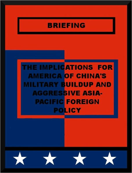 The Implications for America of China's Military Buildup and Aggressive Asia-Pacific Foreign Policy
