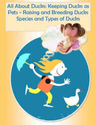 Title: Ducklings: Duck Facts about Raising Ducks, All About Duck Farming and Keeping Ducks, How to Raise Ducks from Baby Ducks, to Pet Ducks, Hatching Duck Eggs, Breeding Ducks, Duckling Hatchery, and Types of Ducks - Make Way for Ducklings!, Author: Marion Masterson
