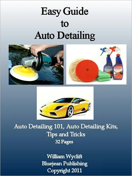 Easy Guide to Auto Detailing 101: Detailing Kits and How to Methods by  William Wyclift, eBook