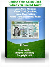 Title: Getting Your Green Card – What You Should Know: Marriage, Questions, Lottery and the Process, Author: Fran Smithe