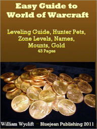 Title: Easy Guide to World of Warcraft: Leveling Guide, Hunter Pets, Zone Levels, Names, Mounts, & Gold, Author: William Wyclift
