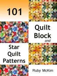 Title: 101 Quilt Block Patterns: Simple Quilt Patterns, Star Quilt Patterns, Classic Block Quilt Patterns, Easy Quilting Patterns and Patchwork Patterns, Author: Ruby McKim