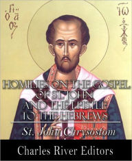 Title: Homilies on the Gospel of St. John and the Epistle to the Hebrews (Formatted with TOC), Author: St. John Chrysostom