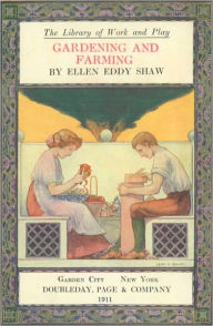 Title: The Library of Work and Play: Gardening and Farming (Annotated, Illustrated), Author: Ellen Eddy Shaw