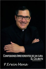 Title: Confesiones Irreverentes de un Cura, Author: Padre Erwin Mena