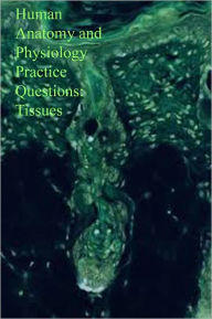 Title: Human Anatomy and Physiology Practice Questions: Tissues, Author: Dr. Evelyn J. Biluk